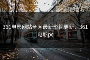 361电影网站全网最新影视更新，361电影pc