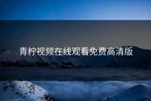 青柠视频在线观看免费高清版