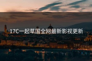 17C一起草国全网最新影视更新
