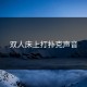 双人床上打扑克声音
