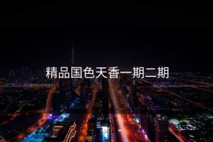精品国色天香一期二期