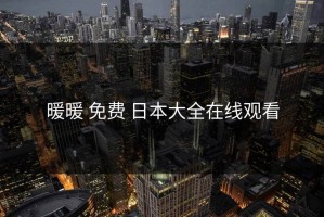暖暖 免费 日本大全在线观看