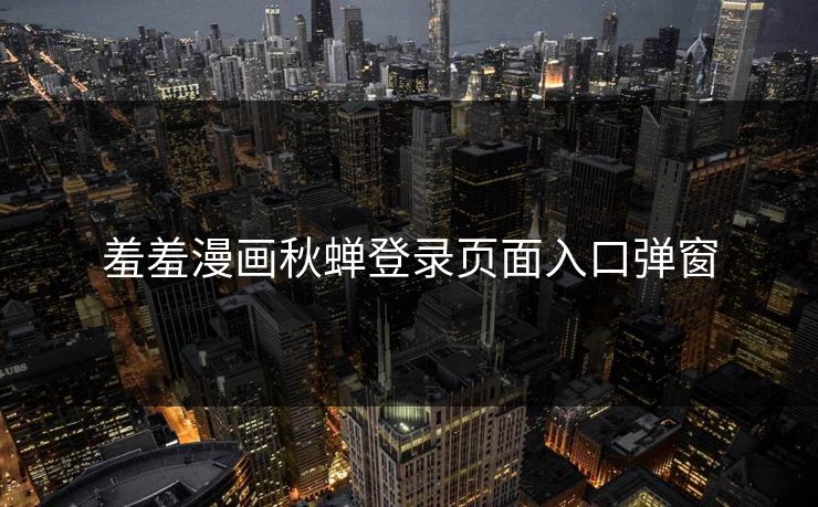 羞羞漫画秋蝉登录页面入口弹窗