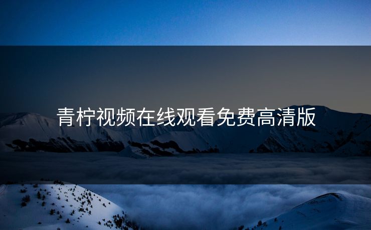 青柠视频在线观看免费高清版