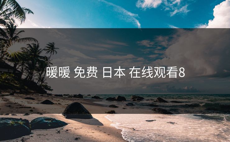 暖暖 免费 日本 在线观看8