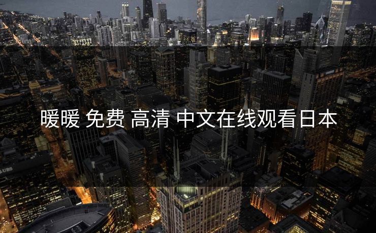 暖暖 免费 高清 中文在线观看日本