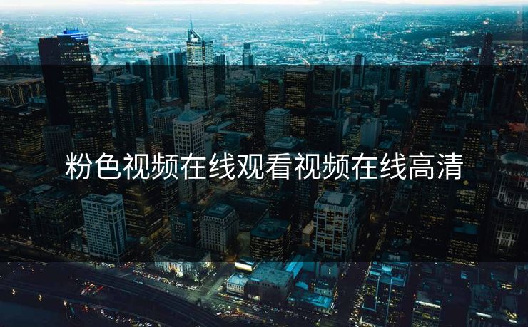 粉色视频在线观看视频在线高清 粉色视频在线观看视频在线高清
