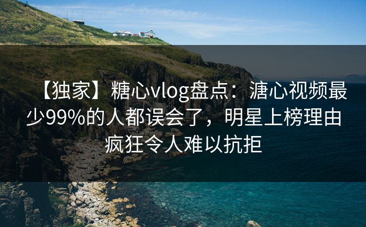 【独家】糖心vlog盘点:溏心视频最少99%的人都误会了,明星上榜理由疯狂令人难以抗拒 【独家】糖心vlog盘点:溏心视频最少99%的人都误会了,明星上榜理由疯狂令人难以抗拒